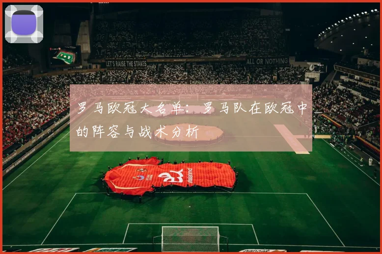 罗马欧冠大名单:罗马队在欧冠中的阵容与战术分析