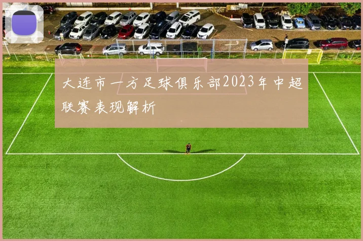 大连市一方足球俱乐部2023年中超联赛表现解析